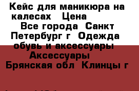 Кейс для маникюра на калесах › Цена ­ 8 000 - Все города, Санкт-Петербург г. Одежда, обувь и аксессуары » Аксессуары   . Брянская обл.,Клинцы г.